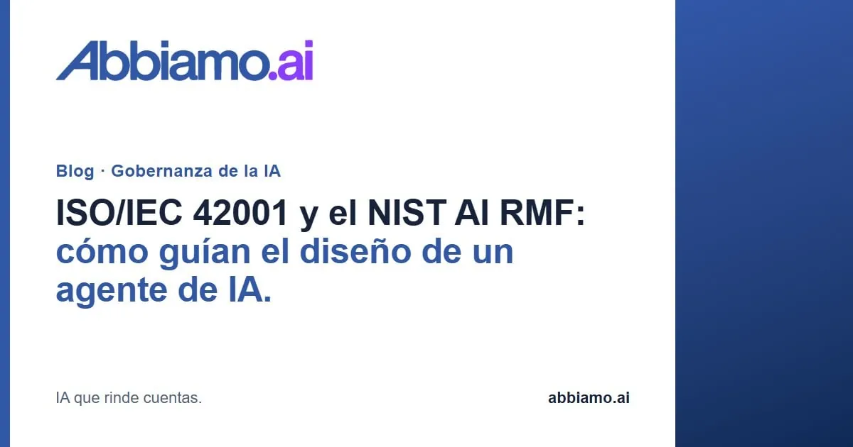 ISO/IEC 42001 y el NIST AI RMF: cómo guían el diseño de un agente de IA. · Abbiamo.ai