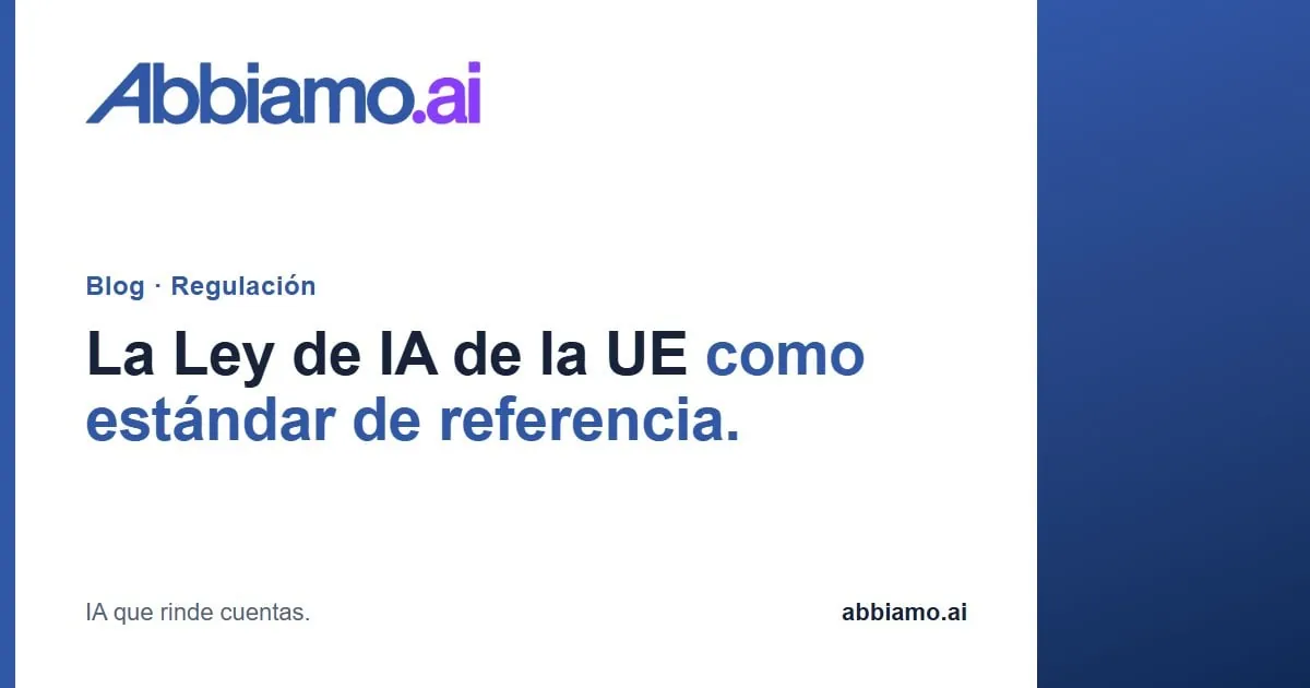 La Ley de IA de la UE como estándar de referencia. · Abbiamo.ai